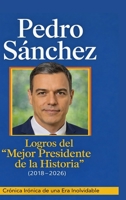 Pedro Sánchez: Logros del “Mejor Presidente de la Historia” (2018–2026) – Crónica Irónica de una Era Inolvidable (Spanish Edition) 9378713440 Book Cover