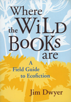 Where the Wild Books Are: A Field Guide to Ecofiction 0874178118 Book Cover