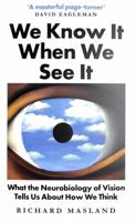 We Know It When We See It: What the Neurobiology of Vision Tells Us About How We Think 1541618505 Book Cover
