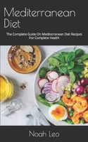 Mediterranean Diet: The Complete Guide On Mediterranean Diet Recipes For Complete Health B09FS9PF7Q Book Cover