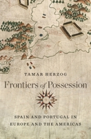 Frontiers of Possession: Spain and Portugal in Europe and the Americas 0674735382 Book Cover