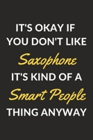 It's Okay If You Don't Like Saxophone It's Kind Of A Smart People Thing Anyway: A Saxophone Journal Notebook to Write Down Things, Take Notes, Record Plans or Keep Track of Habits (6 x 9 - 120 Pages) 1710342226 Book Cover