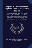 Reports of Decisions of the Supreme Court of the State of Illinois: From the December Term, 1819, to the February Term, 1841, Inclusive, Which Were Embraced in Breese, and Volumes One and Two Scammons 1343991560 Book Cover