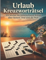 Urlaub Kreuzworträtsel: 100 leichte bis mittelschwere Rätsel über Reisen, Orte und die Welt B0GZKQ7KPM Book Cover