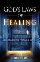 God's Laws of Healing: A Christian's Guide to Healing Miracles 1735814903 Book Cover