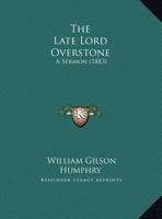 The Late Lord Overstone: A Sermon 1167150538 Book Cover