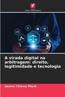A virada digital na arbitragem: direito, legitimidade e tecnologia (Portuguese Edition) 620987861X Book Cover