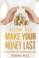 How to Make Your Money Last: 20 Tips to Get You to Retirement Faster 1530965659 Book Cover