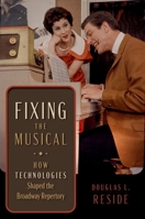 Fixing the Musical: How Technologies Shaped the Broadway Repertory 0190073721 Book Cover