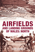 Airfields and Landing Grounds of Wales: North 0752445103 Book Cover