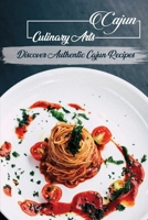 Cajun Culinary Arts: Discover Authentic Cajun Recipes: Recipes For Cajun Cookbook B09F1CL1WZ Book Cover