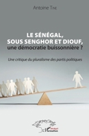 Le Sénégal, sous Senghor et Diouf, une démocratie buissonnière ?: Une critique du pluralisme des partis politiques (Harmattan Sénégal) (French Edition) 2343128979 Book Cover