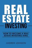 Real Estate Investing: How to Become a Real Estate Investing King: The Ultimate Real Estate Investment Blueprint (Volume 1) 1976236371 Book Cover