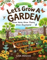 Let's Grow A Garden! Grow Here, Grow There, Grow Anywhere!: Gardening for kids B0HDVCZF63 Book Cover