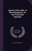 Speech of Mr. Hale, of New Hampshire, on the Territorial Question 1175852759 Book Cover