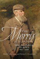 Tom Morris of St Andrews: The Colossus of Golf 1821 - 1908 1780270933 Book Cover