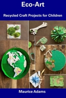 Eco-Art: Recycled Craft Projects for Children B0CFCY7GFK Book Cover