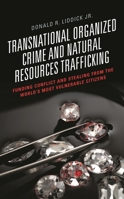 Transnational Organized Crime and Natural Resources Trafficking: Funding Conflict and Stealing from the World's Most Vulnerable Citizens 1498578330 Book Cover