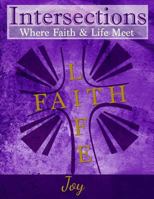 Intersections: Where Faith and Life Meet: Joy 0692642196 Book Cover