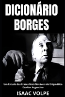 DICIONÁRIO BORGES. Um Estudo das Frases Mais Notáveis do Enigmático Escritor Argentino: Uma análise do significado da escrita de Jorge Luis Borges com ... para melhor compreensão. (Portuguese Edition) B0CSRM1NJ4 Book Cover