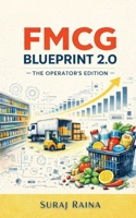 FMCG Blueprint 2.0 – The Operator’s Edition: Built for FMCG Professionals Who’ve Survived the Basics B0GCZLBM35 Book Cover