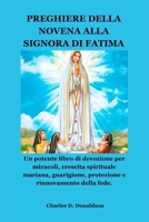PREGHIERE DELLA NOVENA ALLA SIGNORA DI FATIMA: Un potente libro di devozione per miracoli, crescita spirituale mariana, guarigione, protezione e rinnovamento della fede. (Italian Edition) B0GV3K6JY7 Book Cover