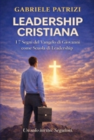 LEADERSHIP CRISTIANA: I 7 Segni del Vangelo di Giovanni come Scuola di Leadership (Italian Edition) B0GHZZ6VSC Book Cover