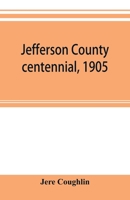 Jefferson County centennial, 1905: speeches, addresses and stories of the towns. 9353895790 Book Cover