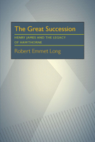 The Great Succession: Henry James and the Legacy of Hawthorne (Critical essays in modern literature) 0822984741 Book Cover