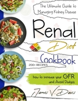 Renal Diet Cookbook: The Ultimate Guide to Managing Kidney Disease and Avoid Dialysis with Low Protein and Low Potassium Recipes B08T6BTHLL Book Cover