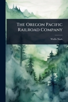 The Oregon Pacific Railroad Company 1024845230 Book Cover