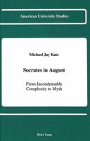 Socrates in August: From Incondensable Complexity to Myth (American University Studies Series V, Philosophy) 082040781X Book Cover