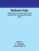 Woodbrooke studies; Christian documents in Syriac, Arabic, and Garshuni, Edited and Translated With A Critical Apparatus With Introductions (Volume I) 9354173039 Book Cover