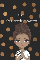 Girl, You Better Write: A Journal for the Young, Black, and Gifted Girls for Goal Tracking and Reflection 1693686864 Book Cover
