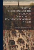 Official Proceedings of the National Democratic Convention Volume Yr.1888 1021521361 Book Cover