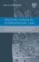 Epistemic Forces in International Law: Foundational Doctrines and Techniques of International Legal Argumentation 1781955298 Book Cover