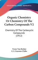 Organic Chemistry Or Chemistry Of The Carbon Compounds V2: Chemistry Of The Carbocyclic Compounds 1160710902 Book Cover