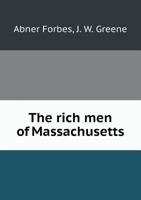 The Rich Men of Massachusetts: Containing a Statement of the Reputed Wealth of about Fifteen Hundred Persons, with Brief Sketches of More Than One Thousand Characters 127586757X Book Cover