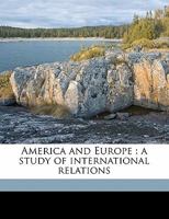 America and Europe; A Study of International Relations. I. the United States and Great Britain 134753489X Book Cover