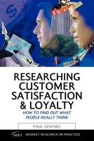 Researching Customer Satisfaction & Loyalty: How to Find Out What People Really Think (Market Research in Practice) 0749443367 Book Cover