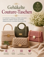 Gehäkelte Couture-Taschen: Ein Handwerker's Anleitung zum Häkeln strukturierter Tragetaschen, eleganter Clutches und trendiger Alltagshandtaschen mit perfekter Maschenspannung (German Edition) B0H6GVYW1G Book Cover