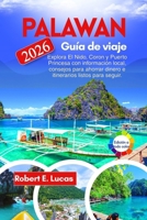 PALAWAN GUÍA DE VIAJE: Explora El Nido, Coron y Puerto Princesa con información local, consejos para ahorrar dinero e itinerarios listos para seguir. (Spanish Edition) B0H1VWZZDR Book Cover