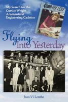 Flying Into Yesterday: My Search for the Curtis-Wright Aeronautical Engineering Cadettes 097247031X Book Cover