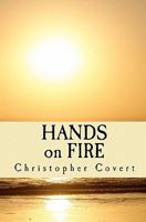 HANDS on FIRE: The Writings of Christopher Covert 1461047323 Book Cover