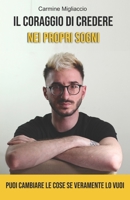 Il coraggio di credere nei propri sogni: Puoi cambiare le cose se veramente lo vuoi B088N67N7V Book Cover