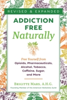 Addiction-Free--Naturally: Liberating Yourself from Tobacco, Caffeine, Sugar, Alcohol, Prescription Drugs, Cocaine, and Narcotics 0892818921 Book Cover