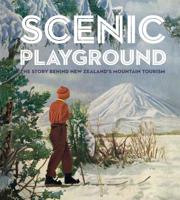 Scenic Playground: The Story Behind New Zealand's Mountain Tourism 0994146027 Book Cover