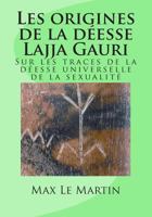 Les Origines de la D�esse Lajja Gauri: Sur Les Traces de la D�esse Universelle de la Sexualit� 147834654X Book Cover