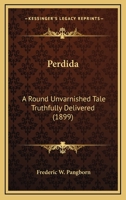 Perdida: A Round Unvarnished Tale Truthfully Delivered 0548642044 Book Cover