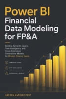 Power BI Financial Data Modeling for FP&A: Building Semantic Layers, Time Intelligence, and Cross-Functional Dimensional Models for Modern Finance Teams B0GHXZ6VR2 Book Cover